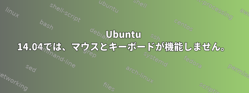 Ubuntu 14.04では、マウスとキーボードが機能しません。