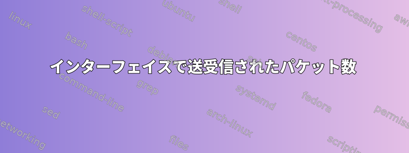 インターフェイスで送受信されたパケット数