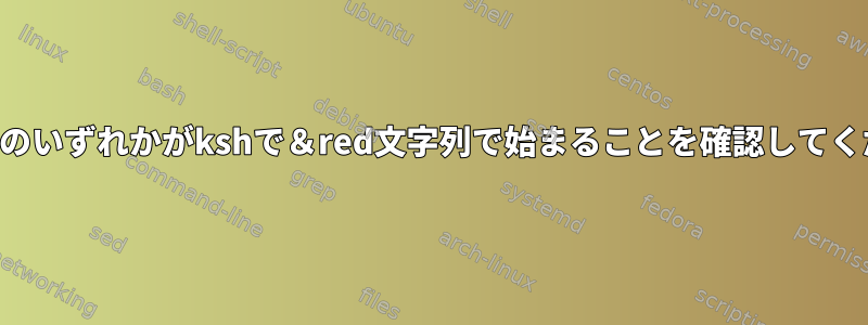 4つの変数のいずれかがkshで＆red文字列で始まることを確認してください。