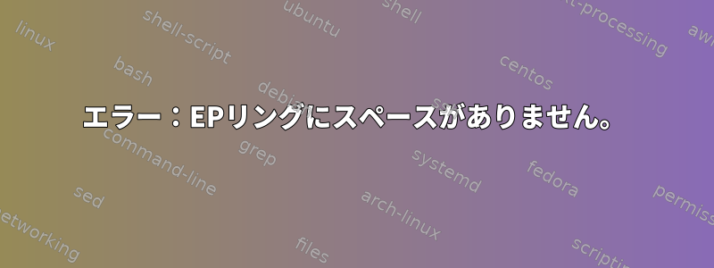 エラー：EPリングにスペースがありません。