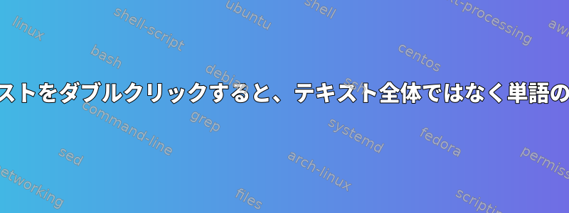 LXDE（openbox）：テキストをダブルクリックすると、テキスト全体ではなく単語の一部のみが選択されます。