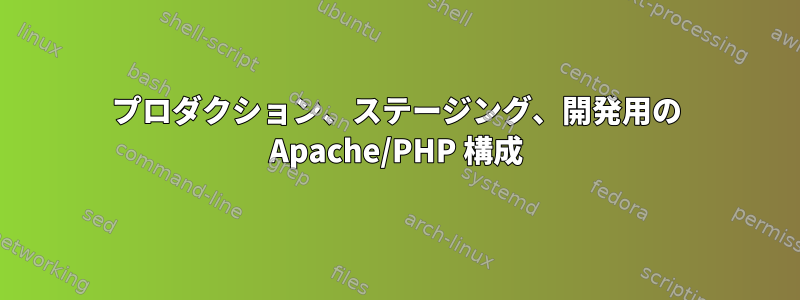 プロダクション、ステージング、開発用の Apache/PHP 構成