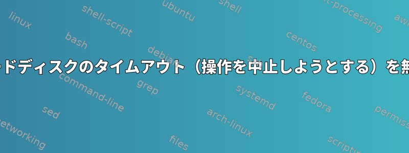 Linuxでは、ハードディスクのタイムアウト（操作を中止しようとする）を無効にできます。