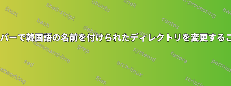 私のDebianサーバーで韓国語の名前を付けられたディレクトリを変更することはできません