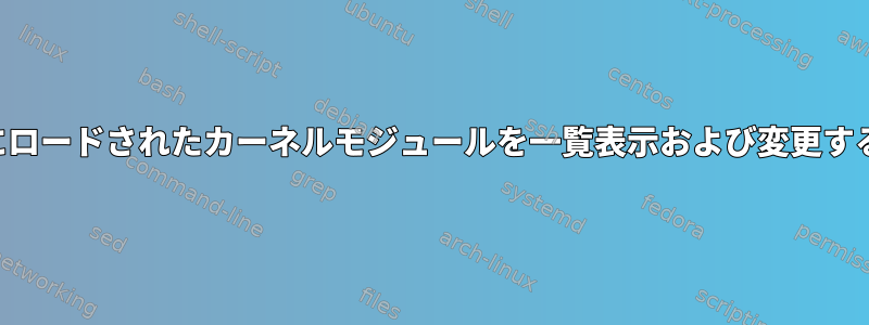 システム起動時にロードされたカーネルモジュールを一覧表示および変更するユーティリティ