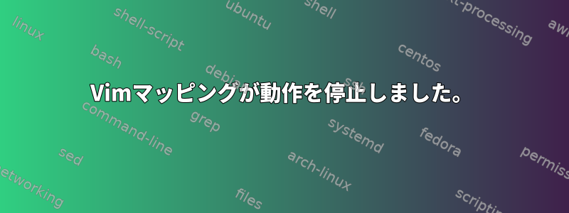 Vimマッピングが動作を停止しました。