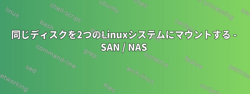 同じディスクを2つのLinuxシステムにマウントする - SAN / NAS