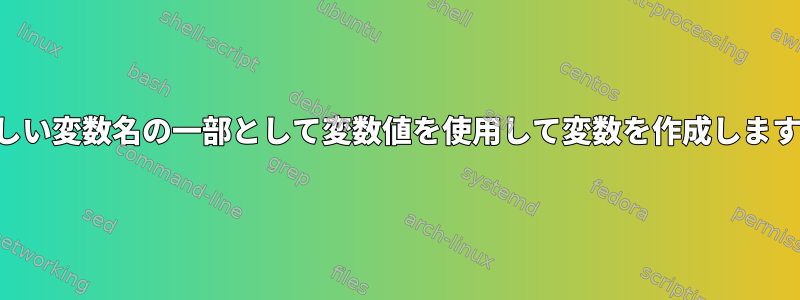 新しい変数名の一部として変数値を使用して変数を作成します。