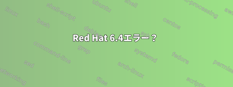 Red Hat 6.4エラー？