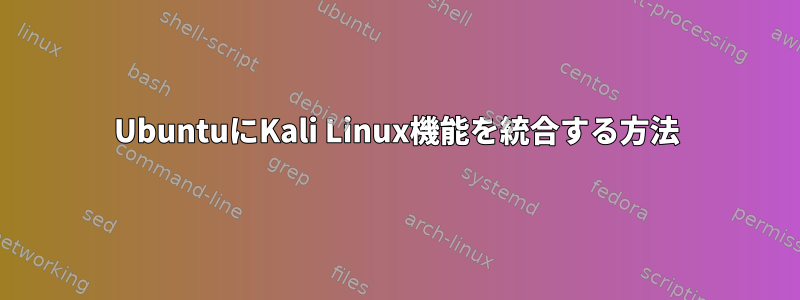 UbuntuにKali Linux機能を統合する方法