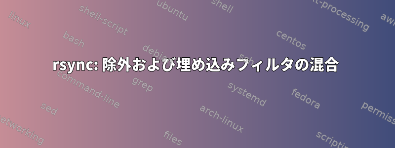 rsync: 除外および埋め込みフィルタの混合