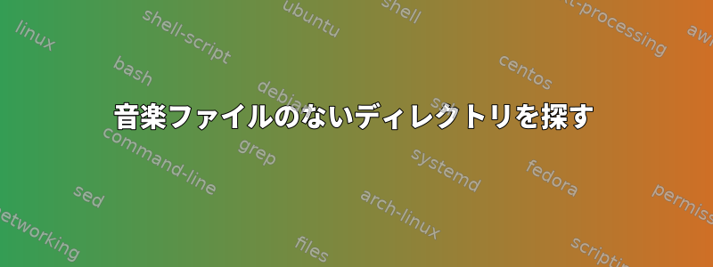 音楽ファイルのないディレクトリを探す