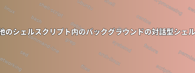 他のシェルスクリプト内のバックグラウンドの対話型シェル