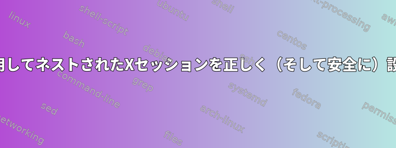 Xepyrを使用してネストされたXセッションを正しく（そして安全に）設定します。