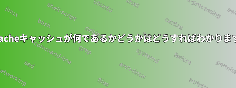 dm-cacheキャッシュが何であるかどうかはどうすればわかりますか？