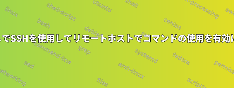 パスワードなしでSSHを使用してリモートホストでコマンドの使用を有効にする方法は？