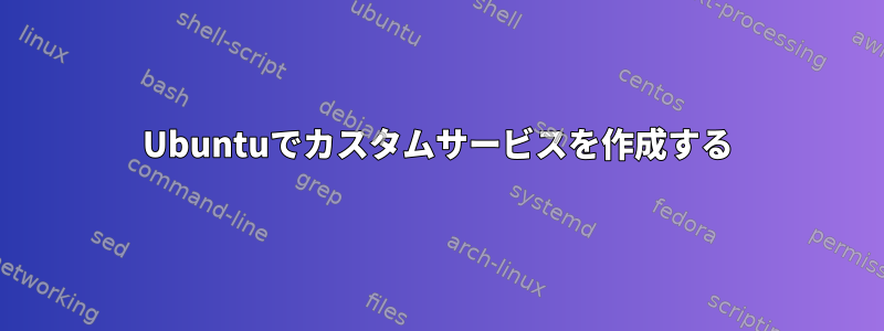 Ubuntuでカスタムサービスを作成する