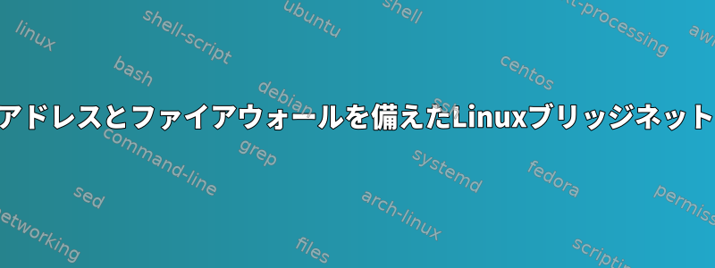 固定IPアドレスとファイアウォールを備えたLinuxブリッジネットワーク