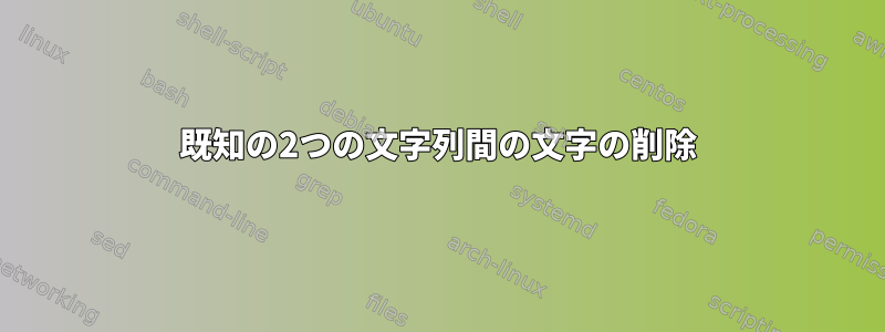 既知の2つの文字列間の文字の削除