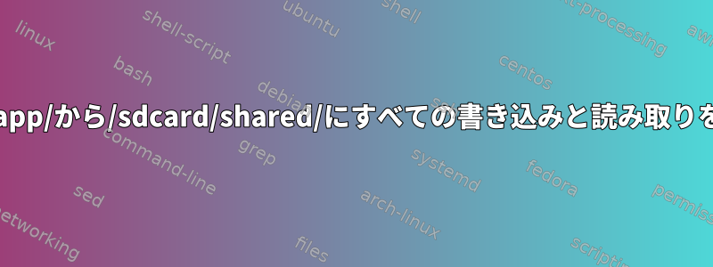 Androidの/sdcard/whatsapp/から/sdcard/shared/にすべての書き込みと読み取りをリダイレクトする方法は？