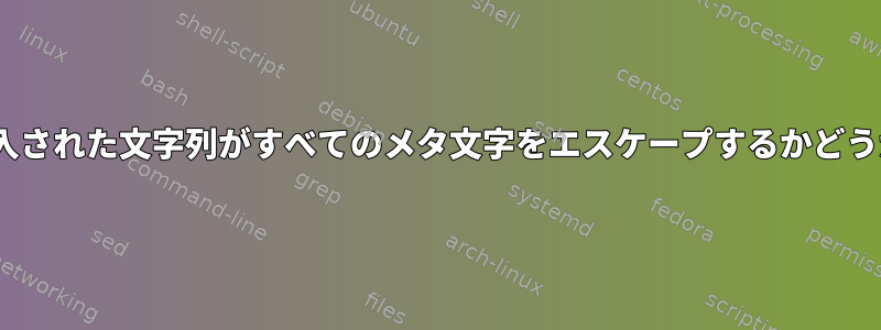 「sed」置換に挿入された文字列がすべてのメタ文字をエスケープするかどうかを確認する方法