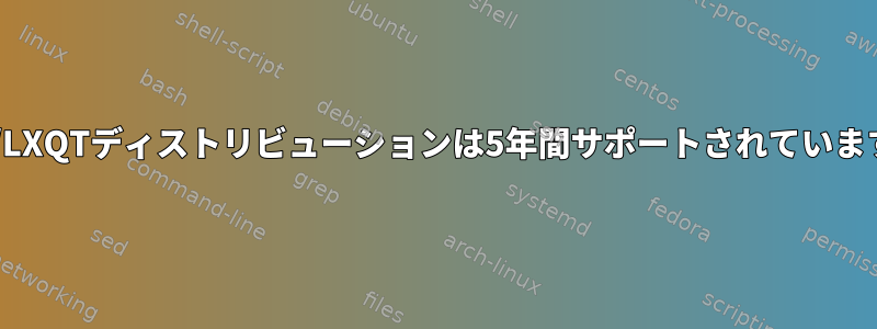 LXDE/LXQTディストリビューションは5年間サポートされていますか？