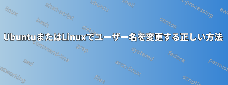 UbuntuまたはLinuxでユーザー名を変更する正しい方法