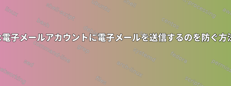 ユーザーが不要な電子メールアカウントに電子メールを送信するのを防ぐ方法はありますか？