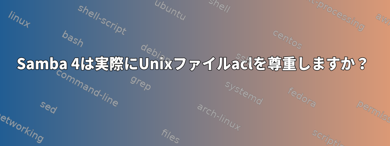 Samba 4は実際にUnixファイルaclを尊重しますか？