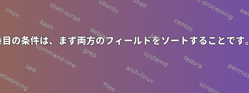 2番目の条件は、まず両方のフィールドをソートすることです。