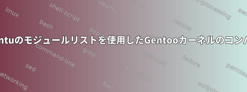 Xubuntuのモジュールリストを使用したGentooカーネルのコンパイル