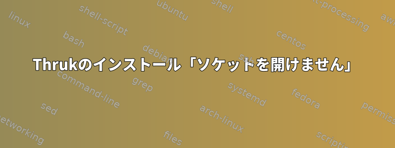 Thrukのインストール「ソケットを開けません」