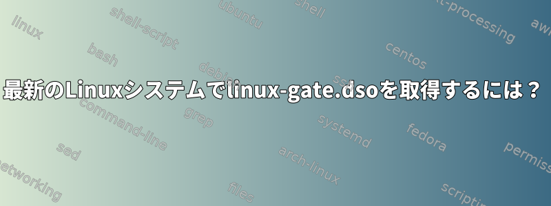 最新のLinuxシステムでlinux-gate.dsoを取得するには？