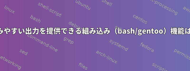 ユーザーに読みやすい出力を提供できる組み込み（bash/gentoo）機能はありますか？