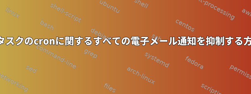 特定のタスクのcronに関するすべての電子メール通知を抑制する方法は？