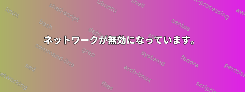 ネットワークが無効になっています。