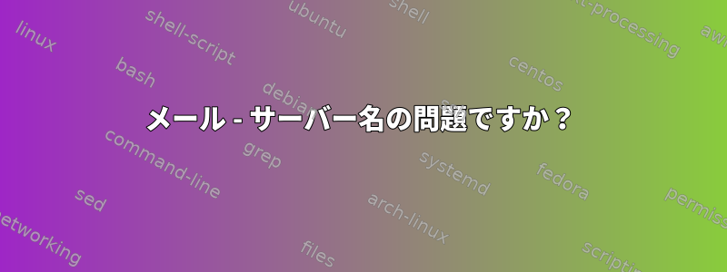 メール - サーバー名の問題ですか？