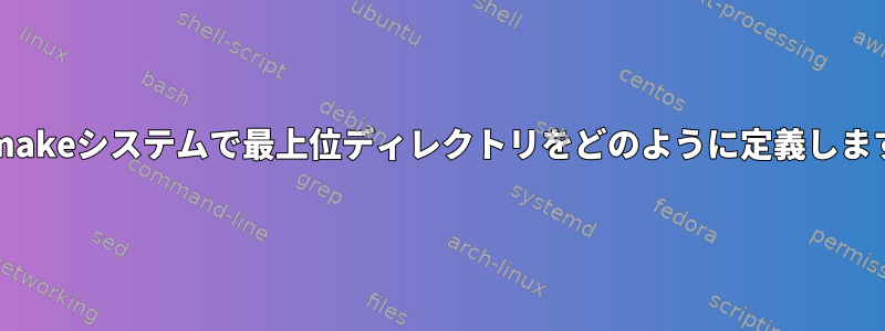 automakeシステムで最上位ディレクトリをどのように定義しますか？