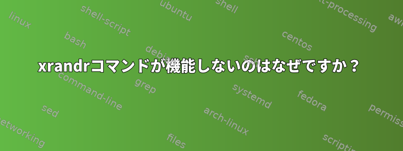 xrandrコマンドが機能しないのはなぜですか？