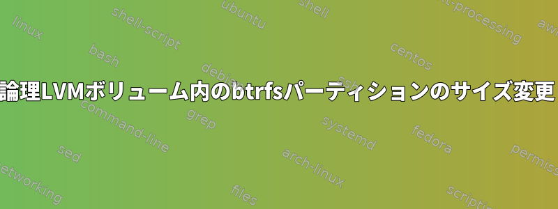 論理LVMボリューム内のbtrfsパーティションのサイズ変更