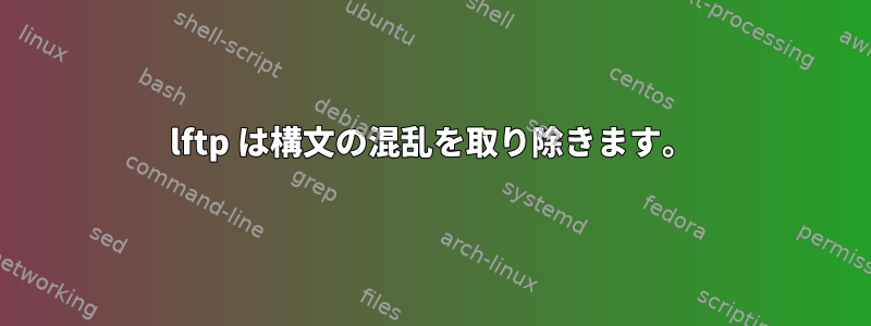 lftp は構文の混乱を取り除きます。