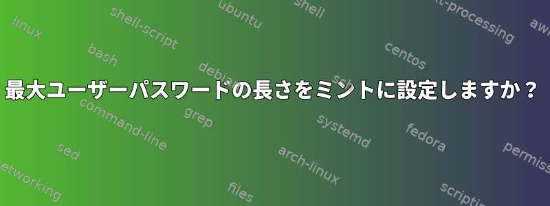 最大ユーザーパスワードの長さをミントに設定しますか？