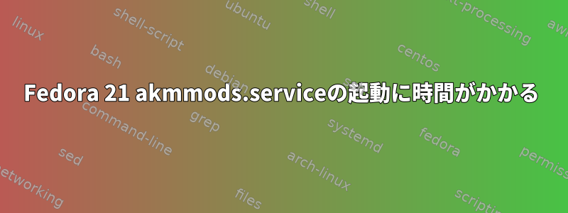 Fedora 21 akmmods.serviceの起動に時間がかかる