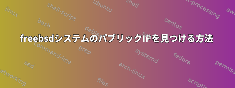 freebsdシステムのパブリックIPを見つける方法