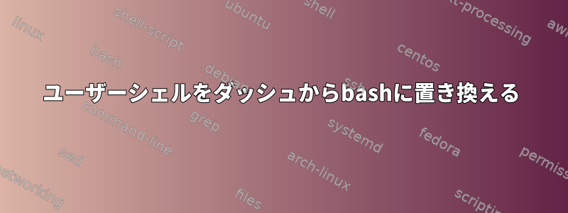 ユーザーシェルをダッシュ​​からbashに置き換える