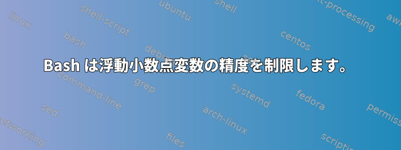 Bash は浮動小数点変数の精度を制限します。