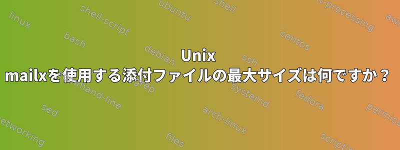 Unix mailxを使用する添付ファイルの最大サイズは何ですか？