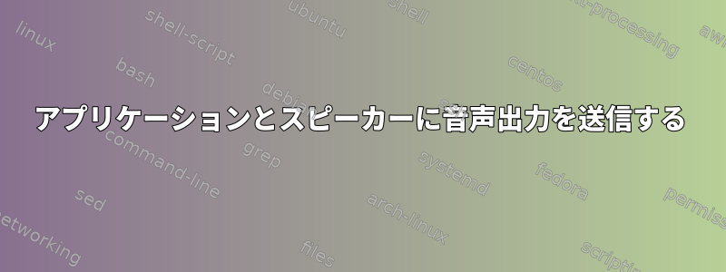 アプリケーションとスピーカーに音声出力を送信する