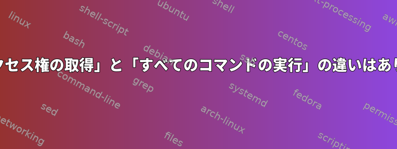 「rootアクセス権の取得」と「すべてのコマンドの実行」の違いはありますか？