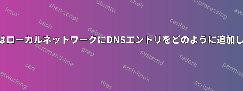 デバイスはローカルネットワークにDNSエントリをどのように追加しますか？